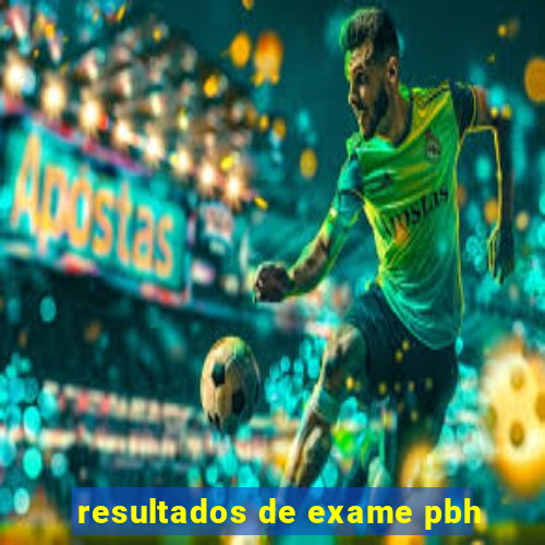 resultados de exame pbh